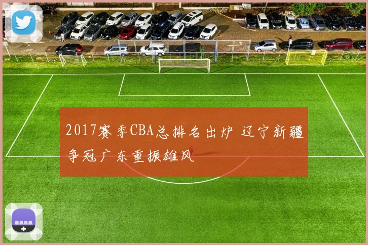 2017赛季CBA总排名出炉 辽宁新疆争冠广东重振雄风