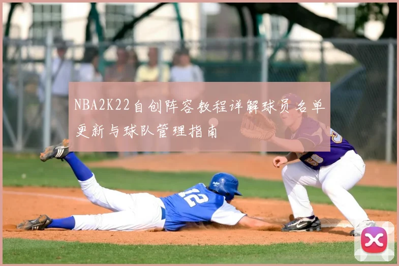 NBA2K22自创阵容教程详解球员名单更新与球队管理指南