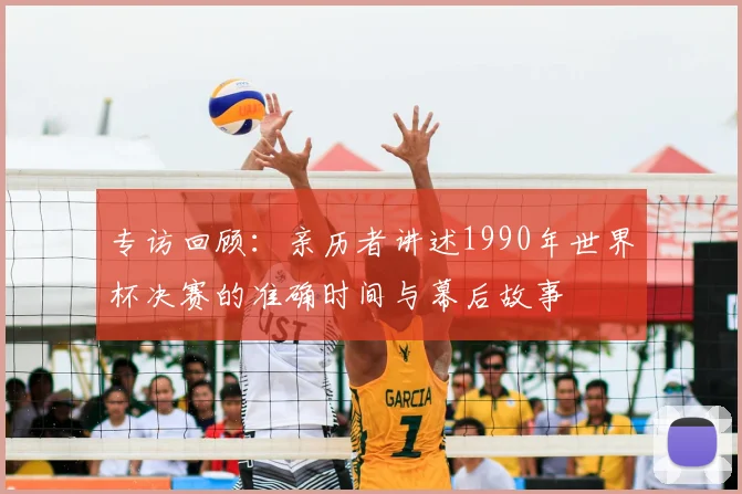 专访回顾：亲历者讲述1990年世界杯决赛的准确时间与幕后故事