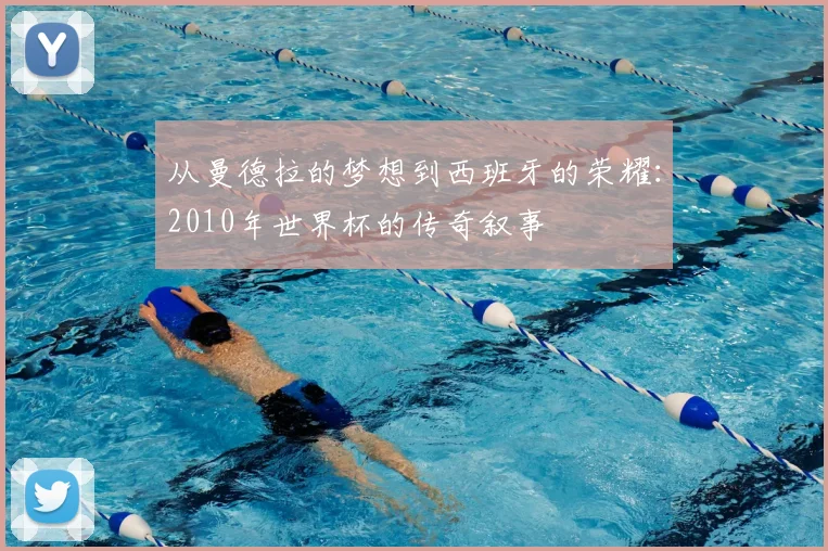 从曼德拉的梦想到西班牙的荣耀：2010年世界杯的传奇叙事