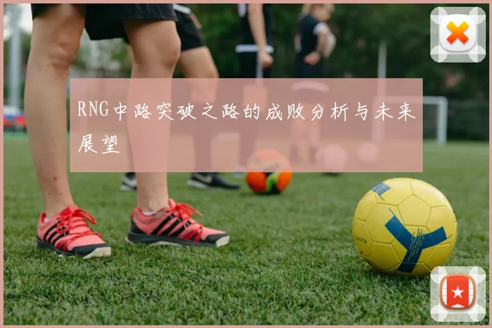 RNG中路突破之路的成败分析与未来展望