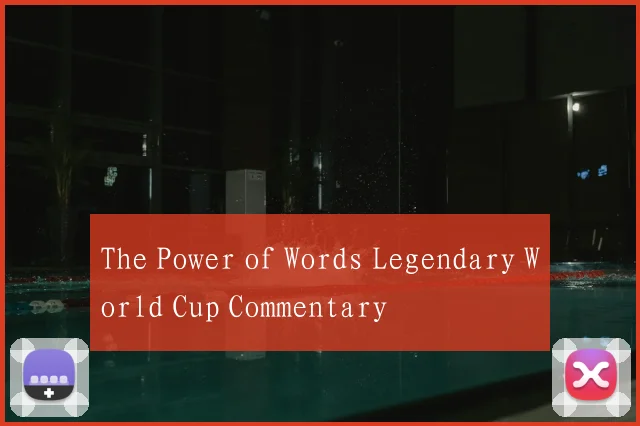 The Power of Words Legendary World Cup Commentary