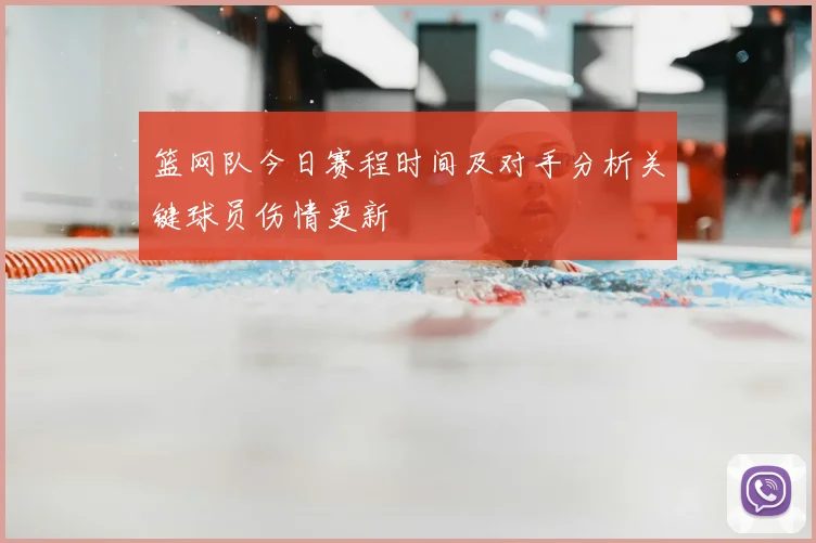 篮网队今日赛程时间及对手分析关键球员伤情更新
