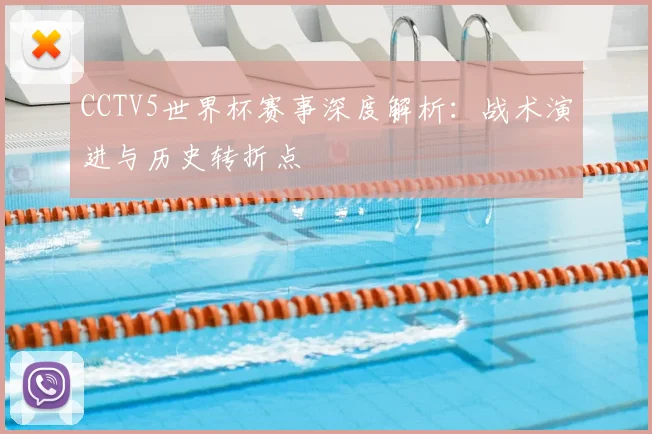 CCTV5世界杯赛事深度解析：战术演进与历史转折点