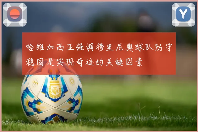 哈维加西亚强调穆里尼奥球队防守稳固是实现奇迹的关键因素
