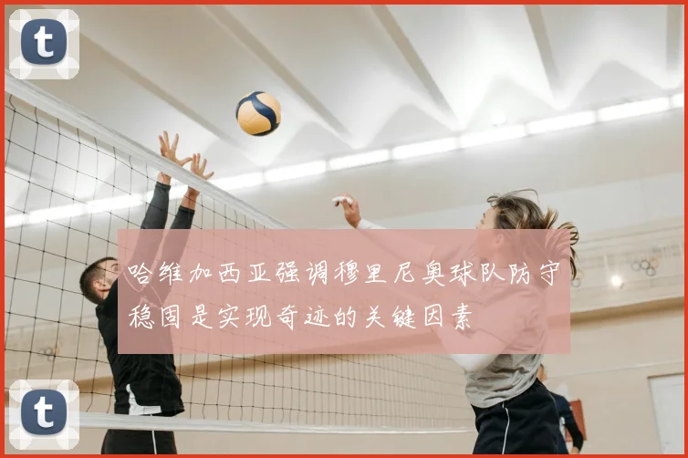 哈维加西亚强调穆里尼奥球队防守稳固是实现奇迹的关键因素