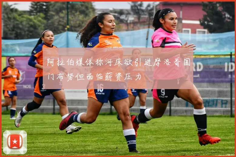 阿拉伯媒体称河床欲引进摩洛哥国门布努但面临薪资压力