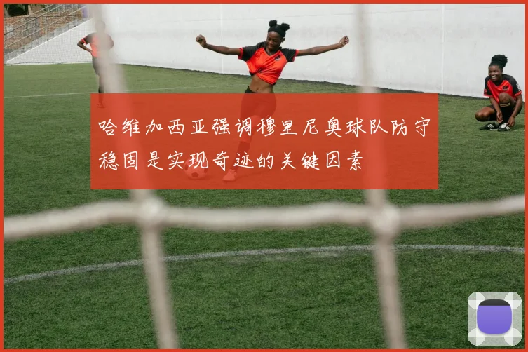 哈维加西亚强调穆里尼奥球队防守稳固是实现奇迹的关键因素