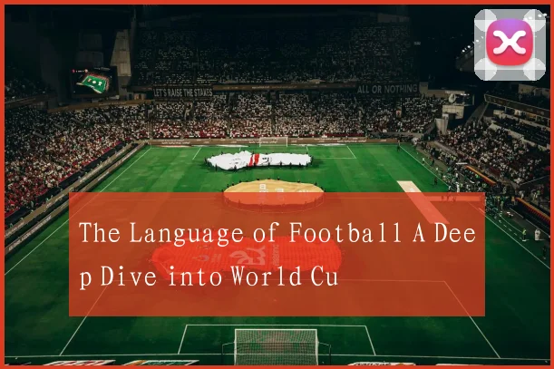 The Language of Football A Deep Dive into World Cu