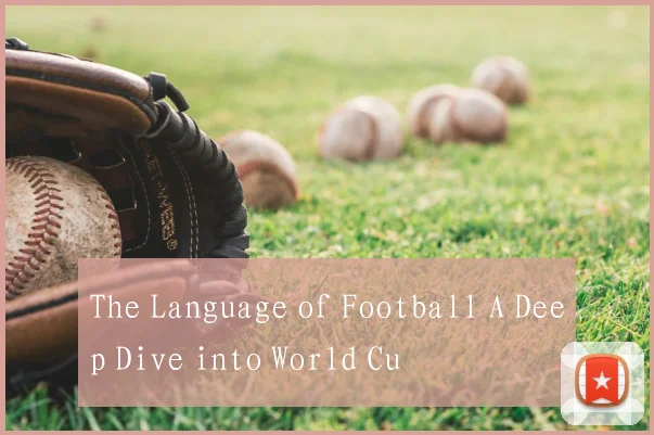 The Language of Football A Deep Dive into World Cu
