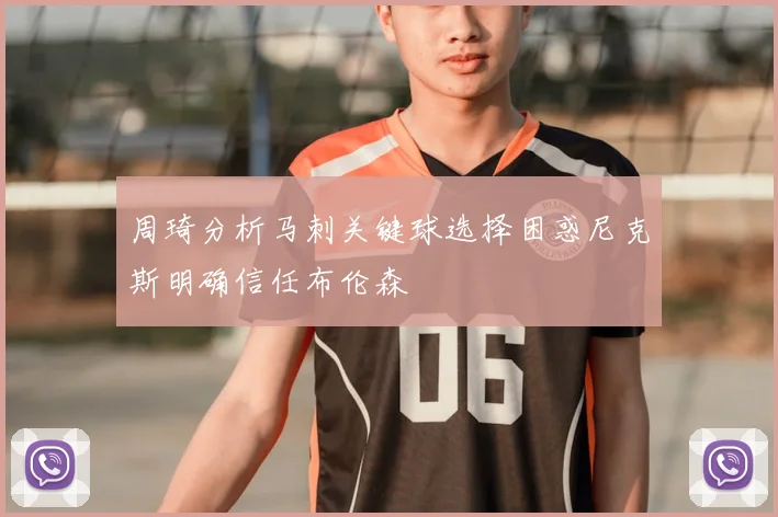 周琦分析马刺关键球选择困惑尼克斯明确信任布伦森