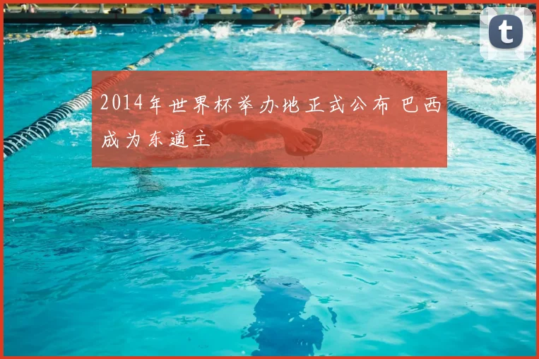 2014年世界杯举办地正式公布 巴西成为东道主